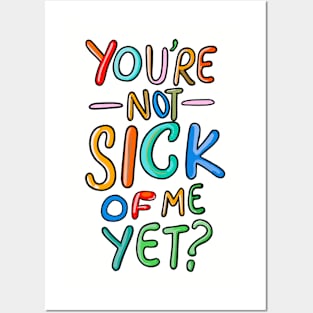 You’re Not Sick Of Me Yet? Posters and Art